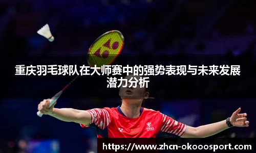重庆羽毛球队在大师赛中的强势表现与未来发展潜力分析